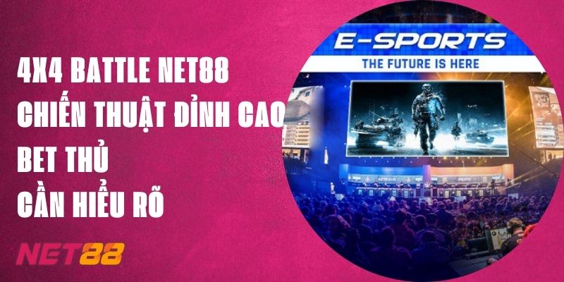 4x4 Battle Net88: Chiến Thuật Đỉnh Cao Bet Thủ Cần Hiểu Rõ