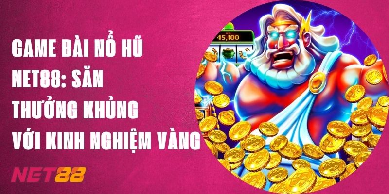 Game Bài Nổ Hũ Net88: Săn Thưởng Khủng Với Kinh Nghiệm Vàng