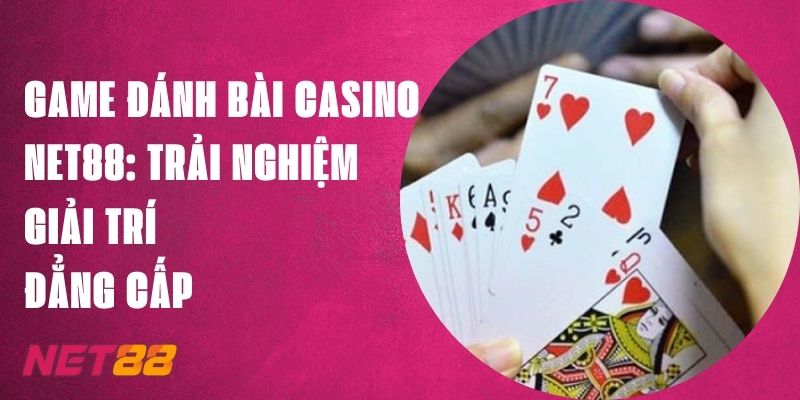 Game Đánh Bài Casino Net88: Trải Nghiệm Giải Trí Đẳng Cấp