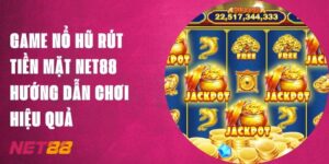 Game Nổ Hũ Rút Tiền Mặt Net88: Hướng Dẫn Chơi Hiệu Quả