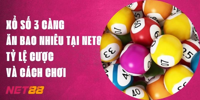 Xổ Số 3 Càng Ăn Bao Nhiêu Tại Net88? Tỷ Lệ Cược Và Cách Chơi