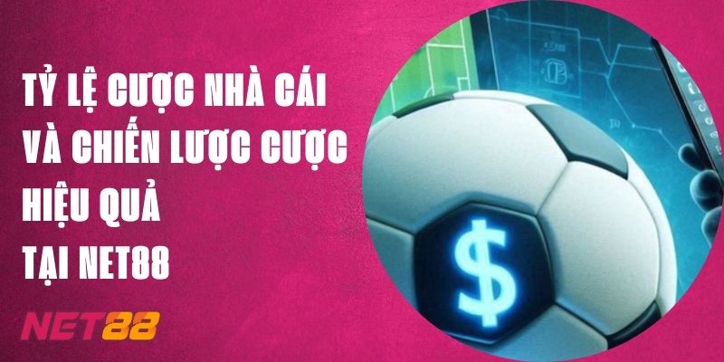 Tỷ Lệ Cược Nhà Cái Và Chiến Lược Cược Hiệu Quả Tại Net88